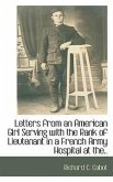 Letters from an American Girl Serving with the Rank of Lieutenant in a French Army Hospital at the..