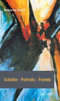 Schnitte - Portraits - Fremde - Tiwald, Katharina