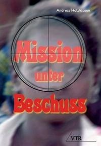 Mission unter Beschuß - Holzhausen, Andreas