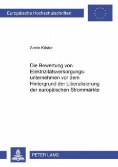 Die Bewertung von Elektrizitätsversorgungsunternehmen vor dem Hintergrund der Liberalisierung der europäischen Strommärk - Köster, Armin