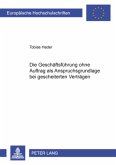 Die Geschäftsführung ohne Auftrag als Anspruchsgrundlage bei gescheiterten Verträgen Die Geschäftsführung ohne Auftrag als Anspruchsgrundlage bei gescheiterten Verträgen