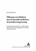 Öffnung von Märkten durch kartellrechtlichen Kontrahierungszwang Öffnung von Märkten durch kartellrechtlichen Kontrahierungszwang