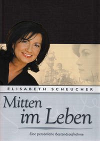 Elisabeth Scheucher - Mitten im Leben