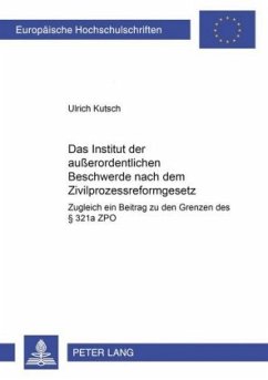 Das Institut der außerordentlichen Beschwerde nach dem Zivilprozessreformgesetz - Kutsch, Ulrich
