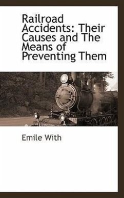 Railroad Accidents: Their Causes and The Means of Preventing Them - With, Emile