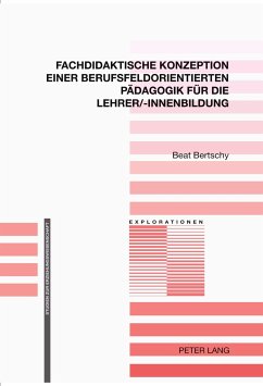 Fachdidaktische Konzeption einer berufsfeldorientierten Pädagogik für die Lehrer/-innenbildung - Bertschy, Beat