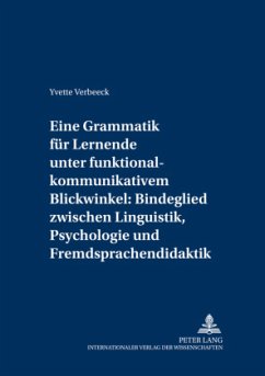 Eine Grammatik für Lernende unter funktional-kommunikativem Blickwinkel: Bindeglied zwischen Linguistik, Psychologie und - Verbeeck, Yvette