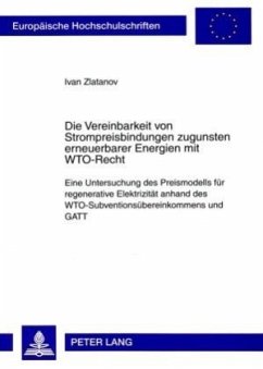 Die Vereinbarkeit von Strompreisbindungen zugunsten erneuerbarer Energien mit WTO-Recht - Zlatanov, Ivan