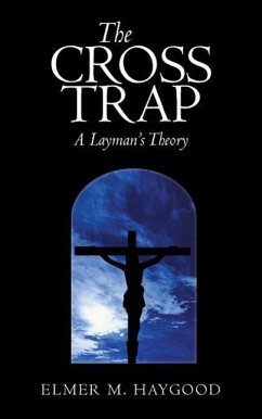 The Cross Trap: A Layman's Theory - Elmer M. Haygood