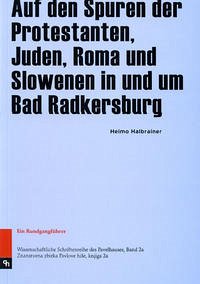 Auf den Spuren der Protestanten, Juden, Roma und Slowenen in und um Bad Radkersburg - Halbrainer, Heimo