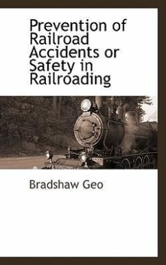 Prevention of Railroad Accidents or Safety in Railroading - Geo, Bradshaw