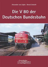 Die Dieselokomotive Baureihe V 80 - Lüpke, Alexander von; Schmitt, Bernd