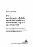 Der gesellschaftsrechtliche Minderheitenschutz in Deutschland, England und Frankreich Der gesellschaftsrechtliche Minderheitenschutz in Deutschland, England und Frankreich