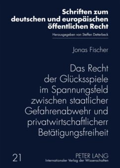 Das Recht der Glücksspiele im Spannungsfeld zwischen staatlicher Gefahrenabwehr und privatwirtschaftlicher Betätigungsfreiheit - Fischer, Jonas