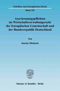 Anerkennungspflichten im Wirtschaftsverwaltungsrecht der Europäischen Gemeinschaft und der Bundesrepublik Deutschland. - Michaels, Sascha