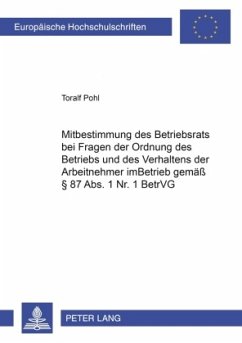 Mitbestimmung des Betriebsrats bei Fragen der Ordnung des Betriebs und des Verhaltens der Arbeitnehmer im Betrieb gemäß - Pohl, Toralf