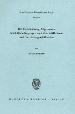 Die Einbeziehung Allgemeiner Geschäftsbedingungen nach dem AGB-Gesetz und die Rechtsgeschäftslehre. - Schroeder, Dirk