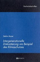 Intergenerationelle Diskontierung am Beispiel des Klimaschutzes - Bayer, Stefan