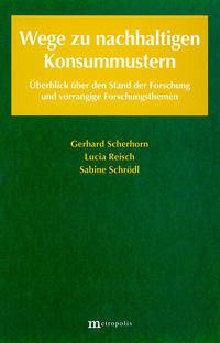 Wege zu nachhaltigen Konsummustern - Scherhorn, Gerhard; Reisch, Lucia; Schrödl, Sabine