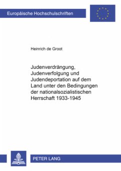 Judenverdrängung, Judenverfolgung und Judendeportation auf dem Land unter den Bedingungen der nationalsozialistischen He - Groot, Heinrich de