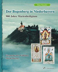 Der Bogenberg in Niederbayern - 900 Jahre Marienheiligtum - Geschichte der Wallfahrt Der Bogenberg in Niederbayern - 900 Jahre Marienheiligtum - Geschichte der Wallfahrt