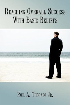Reaching Overall Success With Basic Beliefs - Thorade Jr., Paul A.