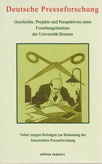 Deutsche Presseforschung. Geschichte, Projekte und Perspektiven eines Forschungsinstituts der Universität Bremen