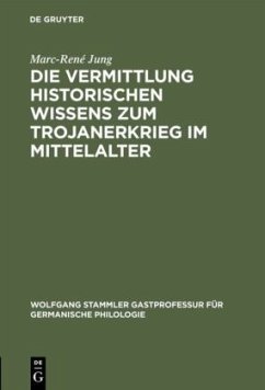 Die Vermittlung historischen Wissens zum Trojanerkrieg im Mittelalter - Jung, Marc-René