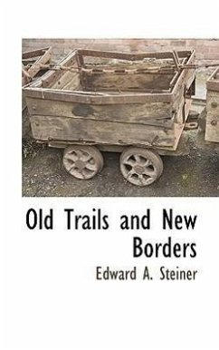 Old Trails and New Borders - Steiner, Edward A.