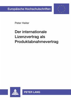 Der internationale Lizenzvertrag als Produktabnahmevertrag - Heiter, Peter