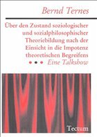Über den Zustand soziologischer und sozialphilosophischer Theoriebildung nach der Einsicht in die Impotenz theoretischen Begreifens - Ternes, Bernd