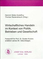 Wirtschaftliches Handeln im Kontext von Politik, Betrieben und Gesellschaft - Müller-Godeffroy, Heinrich / Rautenstrauch, Thomas (Hgg.)