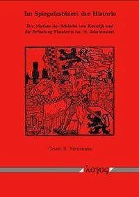 Im Spiegelkabinett der Historie. Der Mythos der Schlacht von Kortrijk und die Erfindung Flanderns im 19. Jahrhundert - Nörtemann, Gevert H.