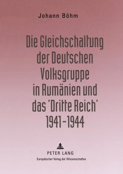 Die Gleichschaltung der Deutschen Volksgruppe in Rumänien und das ¿Dritte Reich¿ 1941¿1944 - Böhm, Johann