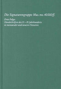 KPK 13 Die Signaturengruppe Mus. ms. 40.000 ff. / Erste Folge: Handschriften des 15.-19. Jahrhunderts in mensuraler und neuerer Notation