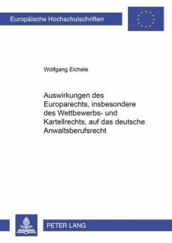 Auswirkungen des Europarechts, insbesondere des Wettbewerbs- und Kartellrechts, auf das deutsche Anwaltsberufsrecht - Eichele, Wolfgang