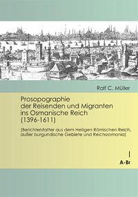 Prosopographie der Reisenden und Migranten ins Osmanische Reich (1396-1611) - Müller, Ralf C.