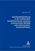 Geschlechterbeziehung in der traditionellen Gesellschaft Koreas zwischen schamanischem Weltbild und konfuzianischer Gese