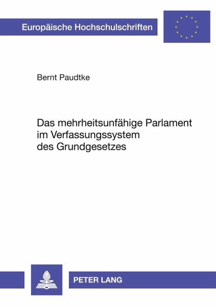 Das mehrheitsunfähige Parlament im Verfassungssystem des Grundgesetzes Das mehrheitsunfähige Parlament im Verfassungssystem des Grundgesetzes