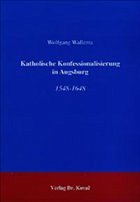 Katholische Konfessionalisierung in Augsburg - Wallenta, Wolfgang