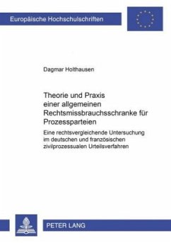 Theorie und Praxis einer allgemeinen Rechtsmissbrauchsschranke für Prozessparteien - Holthausen, Dagmar