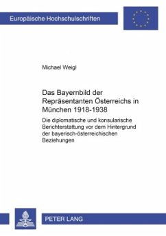 Das Bayernbild der Repräsentanten Österreichs in München 1918-1938 - Weigl, Michael