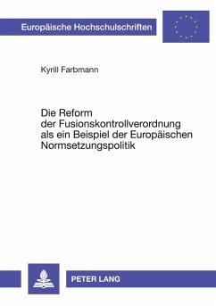 Die Reform der Fusionskontrollverordnung als ein Beispiel der Europäischen Normsetzungspolitik Cover Die Reform der Fusionskontrollverordnung als ein Beispiel der Europäischen Normsetzungspolitik