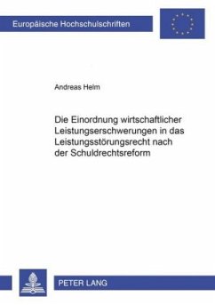 Die Einordnung wirtschaftlicher Leistungserschwerungen in das Leistungsstörungsrecht nach der Schuldrechtsreform - Helm, Andreas