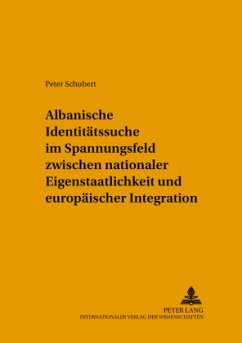 Albanische Identitätssuche im Spannungsfeld zwischen nationaler Eigenstaatlichkeit und europäischer Integration - Schubert, Inge