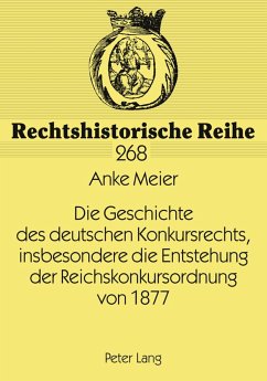 Die Geschichte des deutschen Konkursrechts, insbesondere die Entstehung der Reichskonkursordnung von 1877 - Meier, Anke