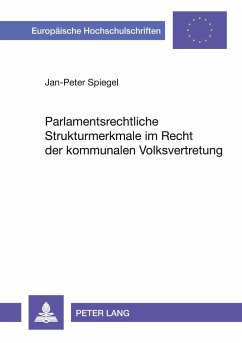 Parlamentsrechtliche Strukturmerkmale im Recht der kommunalen Volksvertretung - Spiegel, Jan-Peter