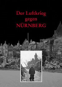 Der Luftkrieg gegen Nürnberg - Diefenbacher, Michael; Fischer-Pache, Wiltrud
