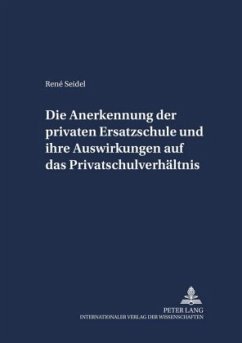 Die Anerkennung der privaten Ersatzschule und ihre Auswirkungen auf das Privatschulverhältnis - Seidel, René