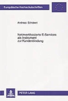 Netzwerkbasierte E-Services als Instrument zur Kundenbindung Netzwerkbasierte E-Services als Instrument zur Kundenbindung